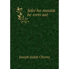 

Книга Sefer ha - masaat be - erets aaz. Joseph Judah Chorny