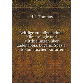 

Книга Beiträge zur allgemeinen Klimatologie und Mitthielungen über Cadenabbia, Lugano, Spezia, als klimatischen Kurorten. H.J. Thomas