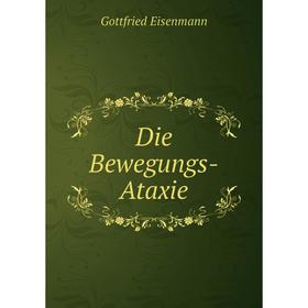 

Книга Die Bewegungs-Ataxie. Gottfried Eisenmann