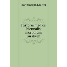 

Книга Historia medica biennalis morborum ruralium. Franz Joseph Lautter