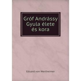 

Книга Gróf Andrássy Gyula élete és kora. Eduard von Wertheimer