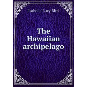 

Книга The Hawaiian archipelago. Isabella Lucy Bird