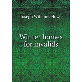 

Книга Winter homes for invalids. Joseph Williams Howe