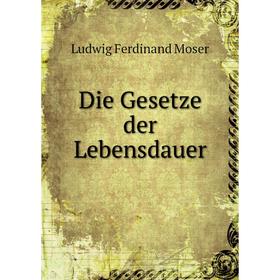 

Книга Die Gesetze der Lebensdauer. Ludwig Ferdinand Moser