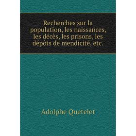 

Книга Recherches sur la population, les naissances, les décès, les prisons, les dépôts de mendicité, etc.. Lambert Adolphe J. Quetelet