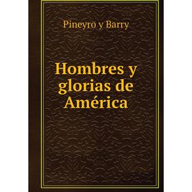 

Книга Hombres y glorias de América. Pineyro y Barry