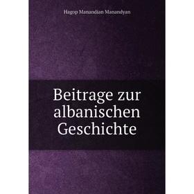 

Книга Beitrage zur albanischen Geschichte. Hagop Manandian Manandyan