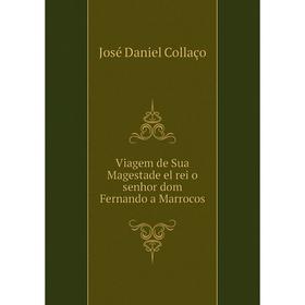 

Книга Viagem de Sua Magestade el rei o senhor dom Fernando a Marrocos. José Daniel Collaço
