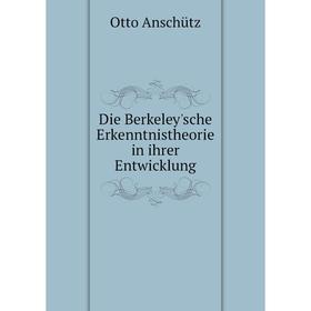 

Книга Die Berkeley'sche Erkenntnistheorie in ihrer Entwicklung. Otto Anschütz