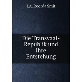

Книга Die Transvaal-Republik und ihre Entstehung. J.A. Roorda Smit