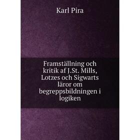

Книга Framställning och kritik af J.St. Mills, Lotzes och Sigwarts läror om begreppsbildningen i logiken. Karl Pira