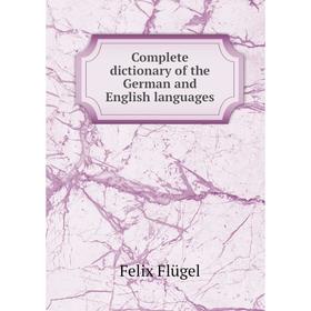 

Книга Complete dictionary of the German and English languages. Felix Flügel