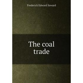 

Книга The coal trade. Frederick Edward Saward