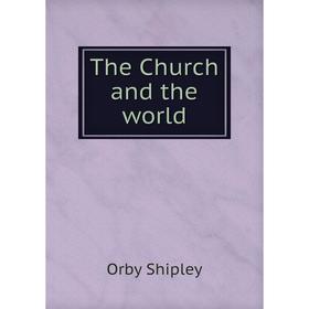 

Книга The Church and the world. Orby Shipley