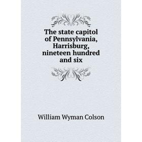 

Книга The state capitol of Pennsylvania, Harrisburg, nineteen hundred and six. William Wyman Colson