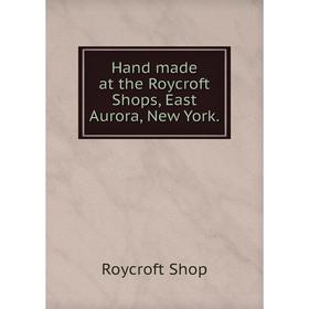 

Книга Hand made at the Roycroft Shops, East Aurora, New York.. Roycroft Shop