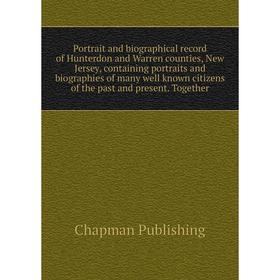 

Книга Portrait and biographical record of Hunterdon and Warren counties, New Jersey, containing portraits and biographies of many well known citizens