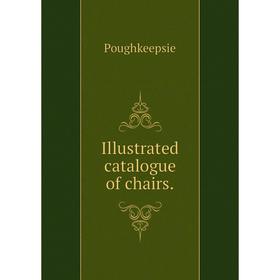 

Книга Illustrated catalogue of chairs.. Poughkeepsie