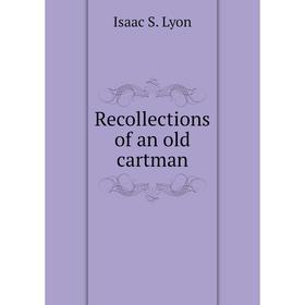 

Книга Recollections of an old cartman. Isaac S. Lyon