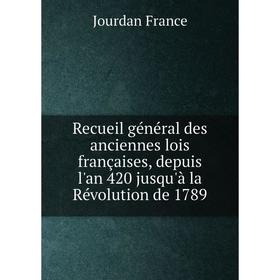 

Книга Recueil général des anciennes lois françaises, depuis l'an 420 jusqu'à la Révolution de 1789. Jourdan France