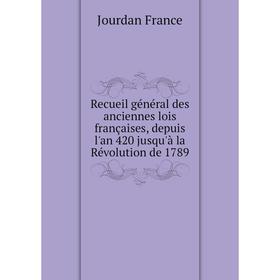 

Книга Recueil général des anciennes lois françaises, depuis l'an 420 jusqu'à la Révolution de 1789. Jourdan France