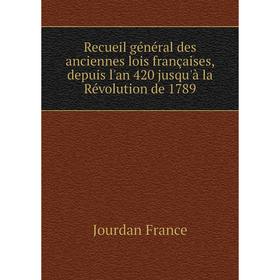 

Книга Recueil général des anciennes lois françaises, depuis l'an 420 jusqu'à la Révolution de 1789. Jourdan France