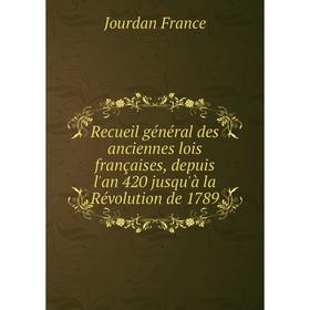 

Книга Recueil général des anciennes lois françaises, depuis l'an 420 jusqu'à la Révolution de 1789. Jourdan France