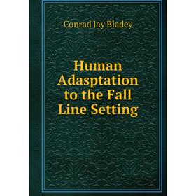 

Книга Human Adasptation to the Fall Line Setting. Conrad Jay Bladey