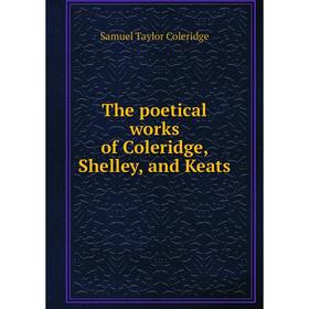 

Книга The poetical works of Coleridge, Shelley, and Keats. Samuel Taylor Coleridge