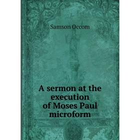 

Книга A sermon at the execution of Moses Paul microform. Samson Occom