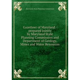 

Книга Gazetteer of Maryland / prepared jointly by Maryland State Planning Commission and Department of Geology, Mines and Water Resources