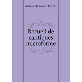 

Книга Recueil de cantiques microforme. Jean Baptiste Boucher - Belleville