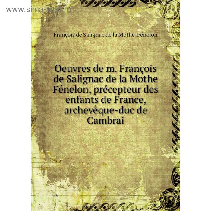 фото Книга oeuvres de m françois de salignac de la mothe fénelon, précepteur des enfants de france, archevêque-duc de cambrai nobel press