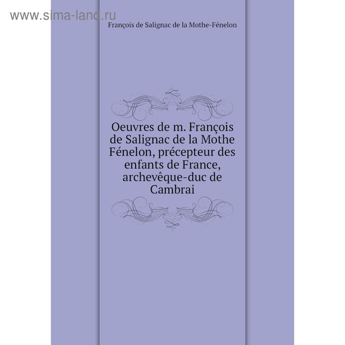 фото Книга oeuvres de m françois de salignac de la mothe fénelon, précepteur des enfants de france, archevêque-duc de cambrai nobel press