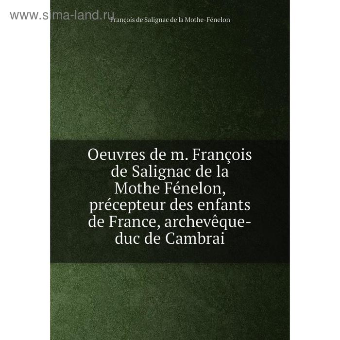 фото Книга oeuvres de m françois de salignac de la mothe fénelon, précepteur des enfants de france, archevêque-duc de cambrai nobel press