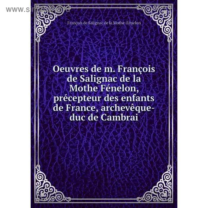 фото Книга oeuvres de m françois de salignac de la mothe fénelon, précepteur des enfants de france, archevêque-duc de cambrai nobel press