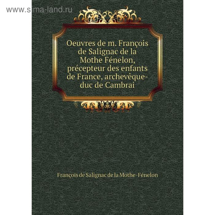 фото Книга oeuvres de m françois de salignac de la mothe fénelon, précepteur des enfants de france, archevêque-duc de cambrai nobel press