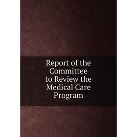 

Книга Report of the Committee to Review the Medical Care Program