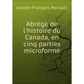 

Книга Abrégé de l'histoire du Canada, en cinq parties microforme. Joseph - François Perrault