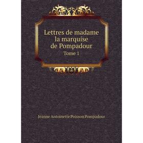 

Книга Lettres de madame la marquise de PompadourTome 1