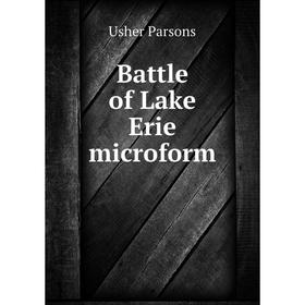 

Книга Battle of Lake Erie microform. Usher Parsons