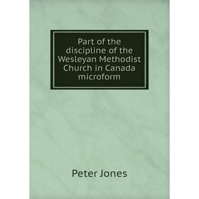 

Книга Part of the discipline of the Wesleyan Methodist Church in Canada microform