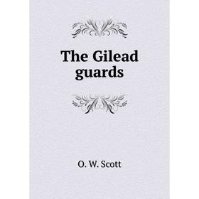 

Книга The Gilead guards. O. W. Scott