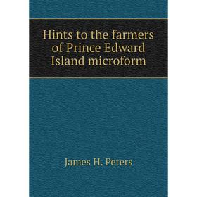 

Книга Hints to the farmers of Prince Edward Island microform. James H. Peters