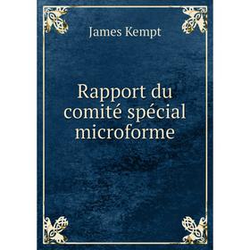

Книга Rapport du comité spécial microforme. James Kempt