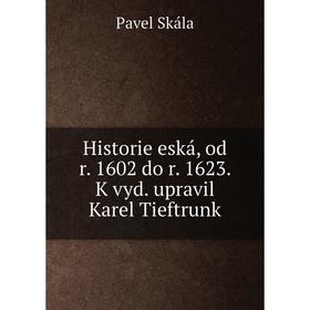 

Книга Historie eská, od r. 1602 do r. 1623. K vyd. upravil Karel Tieftrunk. Pavel Skála