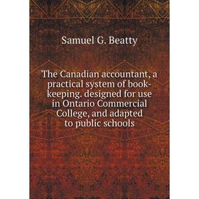 

Книга The Canadian accountant, a practical system of book - keeping. designed for use in Ontario C. College, and adapted to public schools. Samuel G.