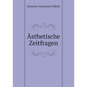 

Книга Ästhetische Zeitfragen. Johannes Immanuel Volkelt