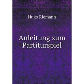 

Книга Anleitung zum Partiturspiel. Hugo Riemann