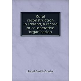 

Книга Rural reconstruction in Ireland, a record of co - operative organisation. Lionel Smith - Gordon